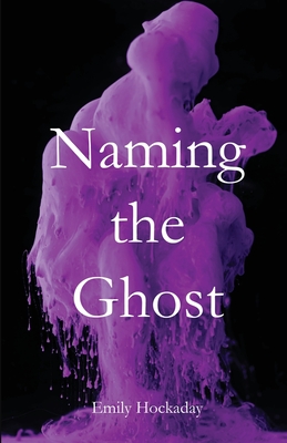 Naming the Ghost By Emily Hockaday Cover Image
