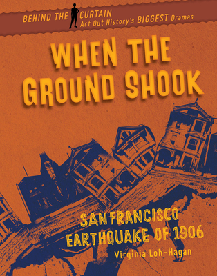 When the Ground Shook: San Francisco Earthquake of 1906 By Virginia Loh-Hagan Cover Image