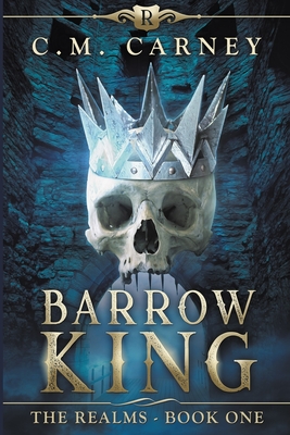 Barrow King: The Realms Book One - (An Epic LitRPG Adventure By C. M. Carney Cover Image
