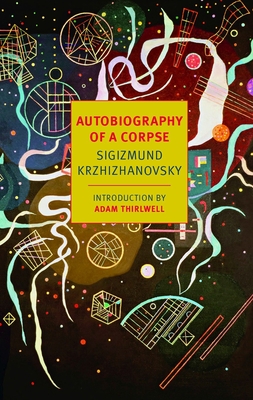 Autobiography of a Corpse By Sigizmund Krzhizhanovsky, Joanne Turnbull (Translated by), Adam Thirlwell (Introduction by) Cover Image