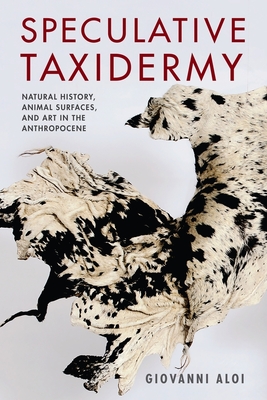 Speculative Taxidermy: Natural History, Animal Surfaces, and Art in the Anthropocene (Critical Life Studies) By Giovanni Aloi Cover Image