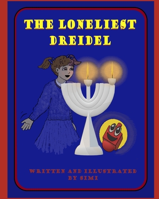 The Loneliest Dreidel: A Chanukah Story By Simi Cover Image