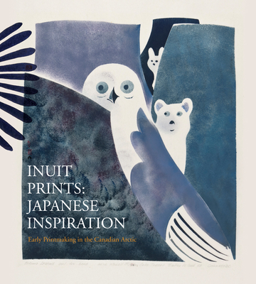 Inuit Prints: Japanese Inspiration By Norman Vorano, Ming Tiampo, Asato Ikeda Cover Image
