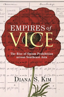 Empires of Vice: The Rise of Opium Prohibition Across Southeast Asia (Histories of Economic Life #11)