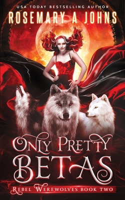 Only Pretty Betas: A Shifter Paranormal Romance Series (Rebel Werewolves #2)