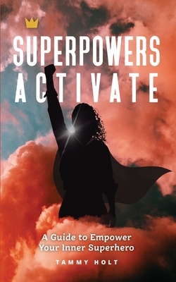 Superpowers Activate: A Guide to Empower Your Inner Superhero