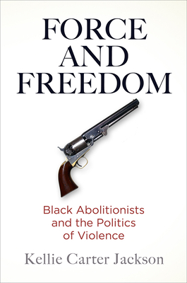 Force and Freedom: Black Abolitionists and the Politics of Violence (America in the Nineteenth Century)