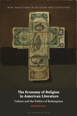 The Economy of Religion in American Literature: Culture and the Politics of Redemption (New Directions in Religion and Literature)