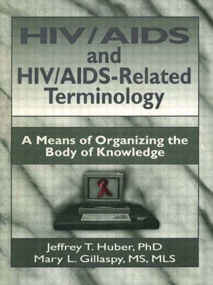 Hiv/AIDS and Hiv/Aids-Related Terminology: A Means of Organizing the Body of Knowledge (Haworth Medical Information Sources) By M. Sandra Wood, Jeffrey T. Huber, Mary L. Gillaspy Cover Image