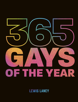 365 Gays of the Year (Plus 1 for a Leap Year): Discover LGBTQ+ history one day at a time By Lewis Laney, Charlotte MacMillan-Scott (Illustrator) Cover Image