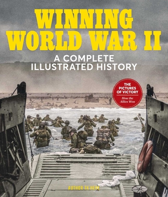 Winning World War II: A Complete Illustrated History Cover Image