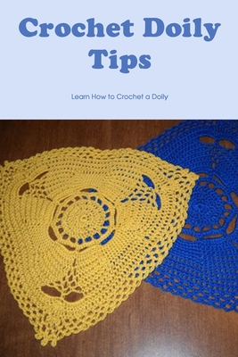Crochet Doily Tips: Learn How to Crochet a Doily: Crochet Doily Guide By Timothy Smith Cover Image