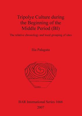 Tripolye Culture during the Beginning of the Middle Period (BI) (BAR International #1666)