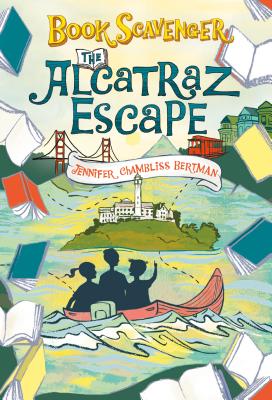 The Alcatraz Escape (The Book Scavenger series #3) By Jennifer Chambliss Bertman, Sarah Watts (Illustrator) Cover Image