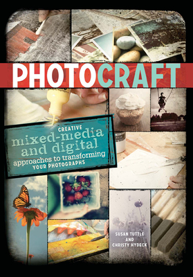 Photo Craft: Creative Mixed Media and Digital Approaches to Transforming Your Photographs Cover Image