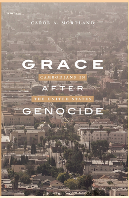 Grace After Genocide: Cambodians in the United States By Carol A. Mortland Cover Image