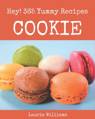 Hey! 365 Yummy Cookie Recipes: A Yummy Cookie Cookbook You Will Love By Laurie Williams Cover Image