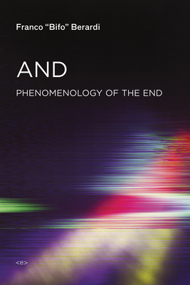 And: Phenomenology of the End (Semiotext(e) / Foreign Agents)