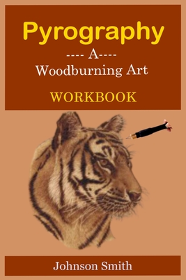 Pyrography -A Woodburning Art Workbook: A Complete Step-by-Step Guide for Beginners, With Techniques, Tips and Tricks for Professional Enhancement in Cover Image
