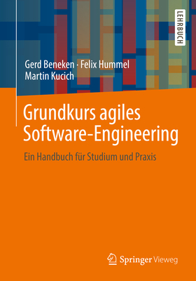 Grundkurs Agiles Software-Engineering: Ein Handbuch Für Studium Und Praxis By Gerd Beneken, Felix Hummel, Martin Kucich Cover Image