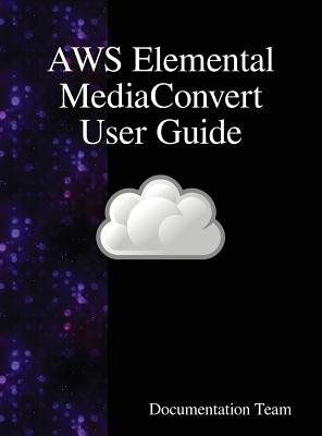 AWS Elemental MediaConvert User Guide By Documentation Team Cover Image
