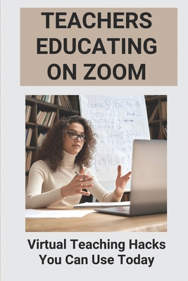 Teachers Educating On Zoom: Virtual Teaching Hacks You Can Use Today: Zoom Guidelines For Meetings By Arcelia Yoseph Cover Image