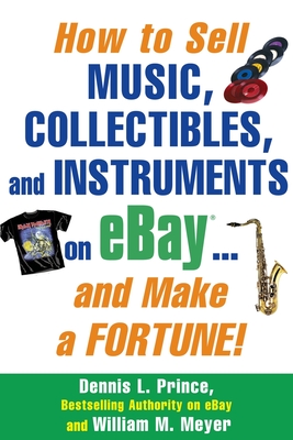 How to Sell Music, Collectibles, and Instruments on eBay... And Make a Fortune By Dennis Prince, William Meyer Cover Image