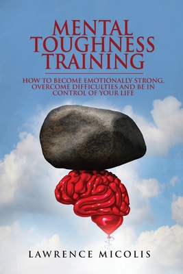 Mental Toughness Training: How to Become Emotionally Strong, Overcome ...