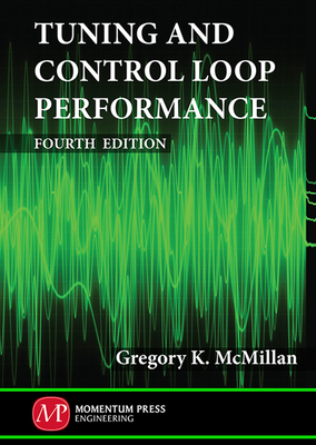 Tuning and Control Loop Performance, Fourth Edition By Gregory K. McMillan Cover Image