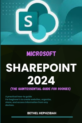 Microsoft Sharepoint 2024: A practical how-to guide for Beginner's to create websites, organize, share, and access information from any devices Cover Image