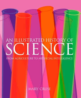 An Illustrated History of Science: From Agriculture to Artificial Intelligence (Sirius Visual Reference Library #8)