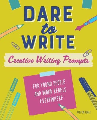 Dare to Write: Creative Writing Prompts for Young People and Word Rebels Everywhere By Kristen Fogle Cover Image