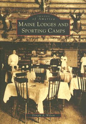 Maine Lodges and Sporting Camps (Images of America) By Donald A. Wilson Cover Image