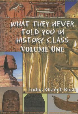 What They Never Told You in History Class, Volume 1 By Indus Khamit Kush Cover Image
