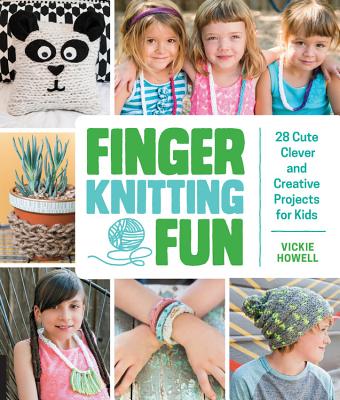 Finger Knitting Fun: 28 Cute, Clever, and Creative Projects for Kids By Vickie Howell Cover Image