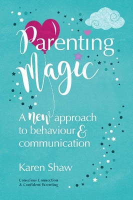 Parenting Magic: A New Approach to Behaviour and Communication By Karen Shaw Cover Image