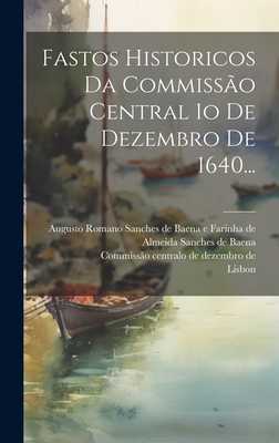 Fastos Historicos Da Commissão Central 1o De Dezembro De 1640... Cover Image