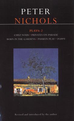 Nichols Plays: 2: Chez Nous; Privates on Parade; Born in the Gardens; Passion Play; Poppy (Contemporary Dramatists)