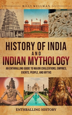 History of India and Indian Mythology: An Enthralling Guide to Major Civilizations, Empires, Events, People, and Myths Cover Image