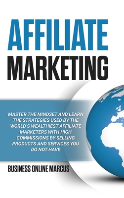 Affiliate Marketing: Master the Mindset and Learn the Strategies Used By the World's Wealthiest Affiliate Marketers with High Commissions B By Business Online Marcus Cover Image