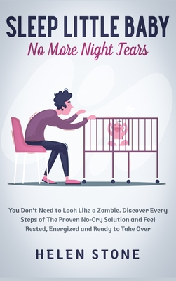 Sleep Little Baby, No More Night Tears: You Don't Need to Look Like a Zombie. Discover Every Steps of The Proven No-Cry Solution and Feel Rested, Ener cover