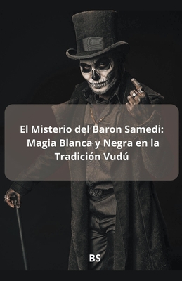 El Misterio del Baron Samedi: Magia blanca y Negra en la Tradición Vudú Cover Image