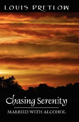 Chasing Serenity: Married with Alcohol By Louis Pretlow Cover Image