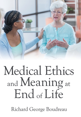 Medical Ethics and Meaning at End of Life By Richard George Boudreau Cover Image