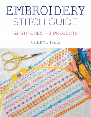 Embroidery Stitch Guide: 52 Stitches + 3 Projects By Cheryl Fall Cover Image