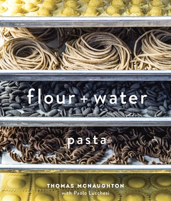 Flour + Water: Pasta [A Cookbook] By Thomas McNaughton, Paolo Lucchesi Cover Image