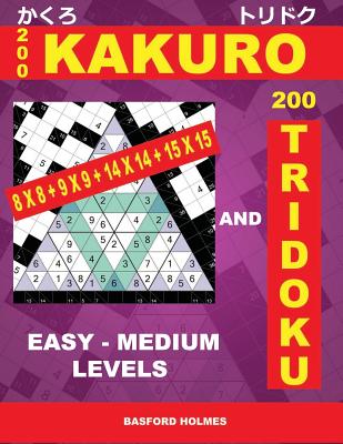 200 Kakuro 8x8 + 9x9 + 14x14 + 15x15 and 200 Tridoku Easy - Medium Levels.: Light and Middle Difficulty Sudoku Puzzles. Holmes Introduces Airbook to t By Basford Holmes Cover Image