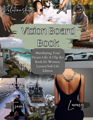Vision Board Book: Manifesting Your Dream Life, A Clip Art Journey for Inspired Women, Luxury/Softlife Edition: Manifesting Your Dream Li By Sage Drip Cover Image