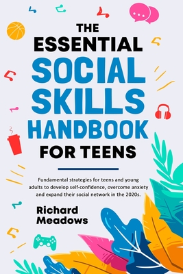 The Essential Social Skills Handbook for Teens: Fundamental strategies for teens and young adults to improve self-confidence, eliminate social anxiety By Richard Meadows Cover Image