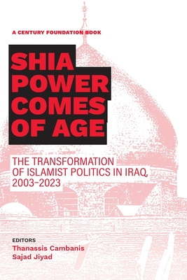 Shia Power Comes of Age: The Transformation of Islamist Politics in Iraq, 2003-2023 Cover Image